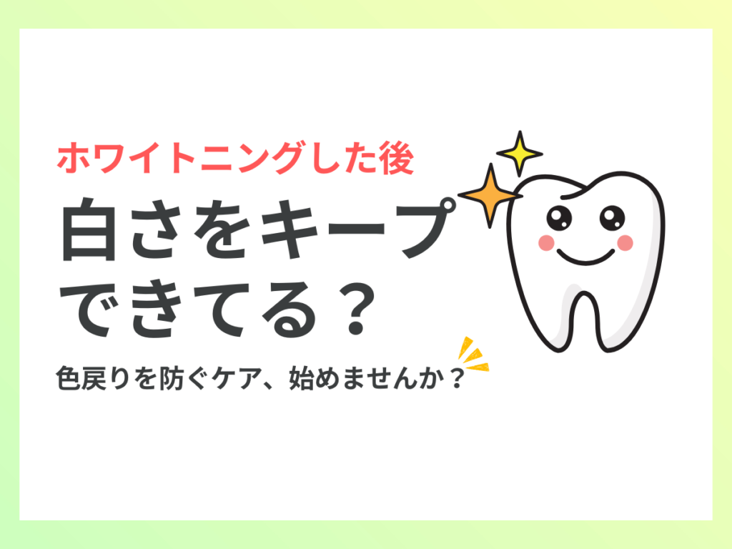 ホワイトニングした後白さをキープ出来てる？