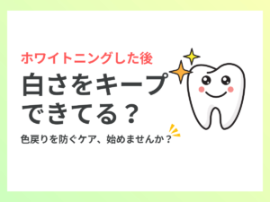 ホワイトニングした後白さをキープ出来てる?