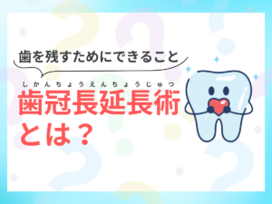 歯を残すためにできること!歯冠長延長術とは?